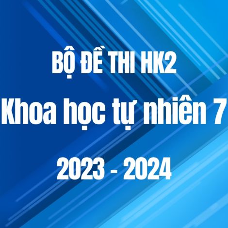 Bộ đề thi HK2 môn Khoa học tự nhiên 7 năm 2023-2024