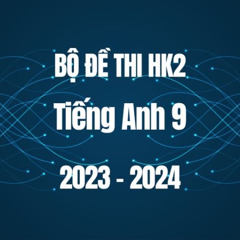 Bộ đề thi HK2 môn Tiếng Anh 9 năm 2023-2024