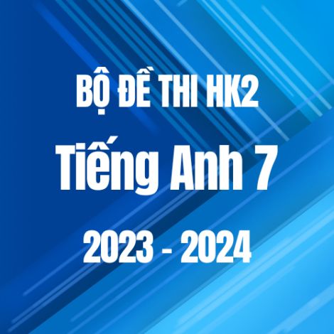 Bộ đề thi HK2 môn Tiếng Anh 7 năm 2023-2024