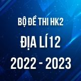 Bộ đề thi HK2 môn Địa lí lớp 12 năm 2022-2023