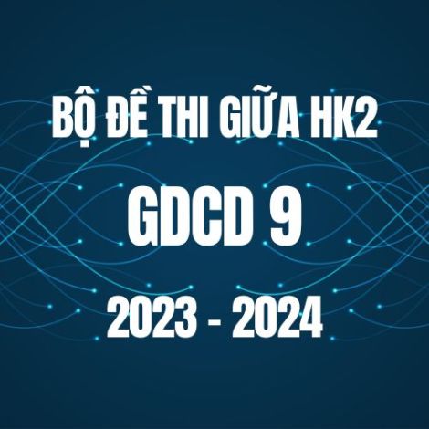 Bộ đề thi giữa HK2 môn GDCD 9 năm 2023-2024