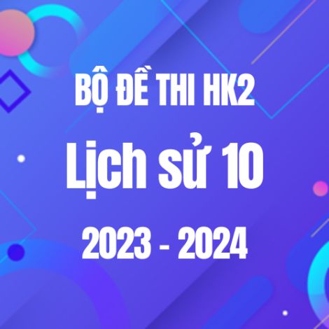 Bộ đề thi HK2 môn Lịch sử 10 năm 2023-2024