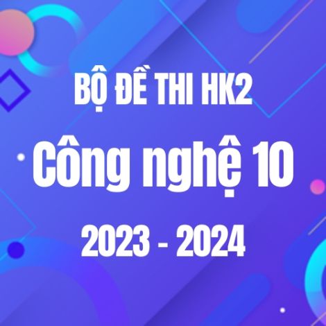 Bộ đề thi HK2 môn Công nghệ 10 năm 2023-2024