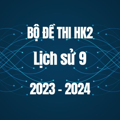 Bộ đề thi HK2 môn Lịch sử 9 năm 2023-2024