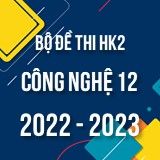 Bộ đề thi HK2 môn Công Nghệ 12 năm 2022-2023