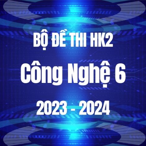 Bộ đề thi HK2 môn Công nghệ 6 năm 2023-2024