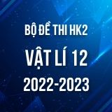 Bộ đề thi HK2 môn Vật lí 12 năm 2022-2023