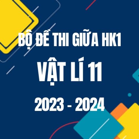 Bộ đề thi giữa HK1 môn Vật lí 11 năm 2023-2024
