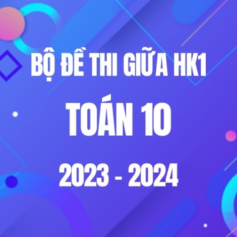Bộ đề thi giữa HK1 môn Toán lớp 10 năm 2023-2024