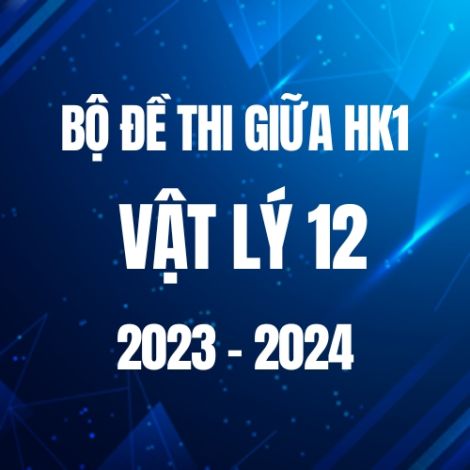 Bộ đề thi giữa HK1 môn Vật lí 12 năm 2023-2024