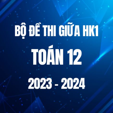 Bộ đề thi giữa HK1 môn Toán 12 năm 2023-2024