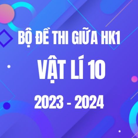 Bộ đề thi giữa HK1 môn Vật lí 10 năm 2023-2024