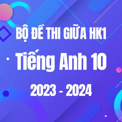 Bộ đề thi giữa HK1 môn Tiếng Anh 10 năm 2023-2024