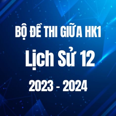 Bộ đề thi giữa HK1 môn Lịch Sử 12 năm 2023-2024