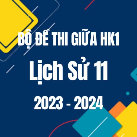 Bộ đề thi giữa HK1 môn Lịch Sử 11 năm 2023-2024