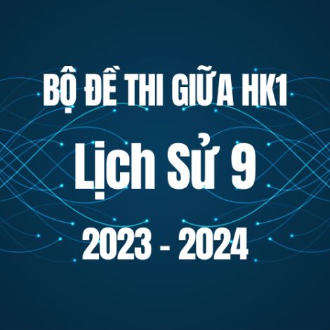 Bộ đề thi giữa HK1 môn Lịch Sử 9 năm 2023-2024