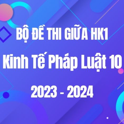 Bộ đề thi giữa HK1 môn KTPL 10 năm 2023-2024