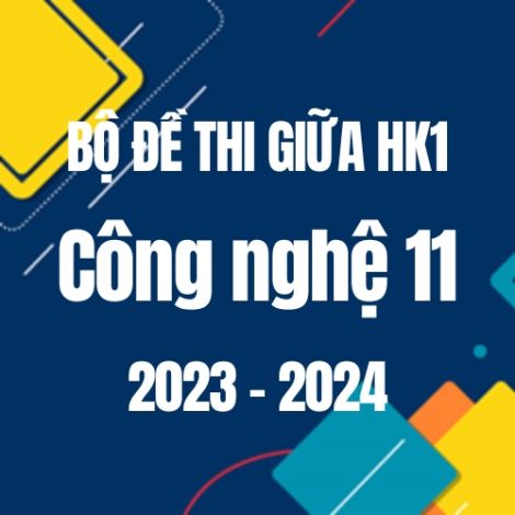 Bộ đề thi giữa HK1 môn Công nghệ 11 năm 2023-2024
