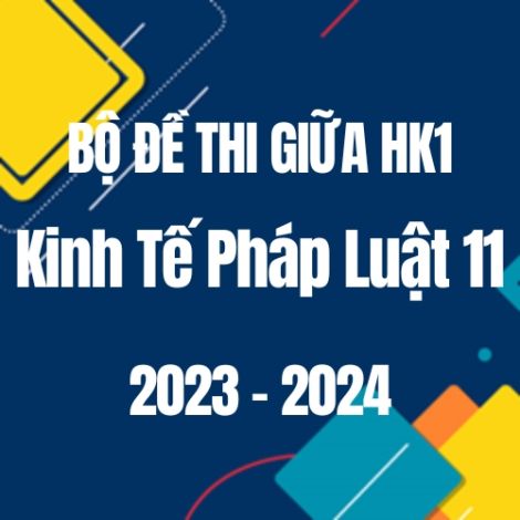 Bộ đề thi giữa HK1 môn KTPL 11 năm 2023-2024