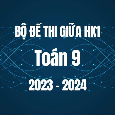 Bộ đề thi giữa HK1 môn Toán 9 năm 2023-2024