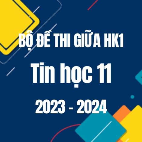 Bộ đề thi giữa HK1 môn Tin học lớp 11 năm 2023-2024
