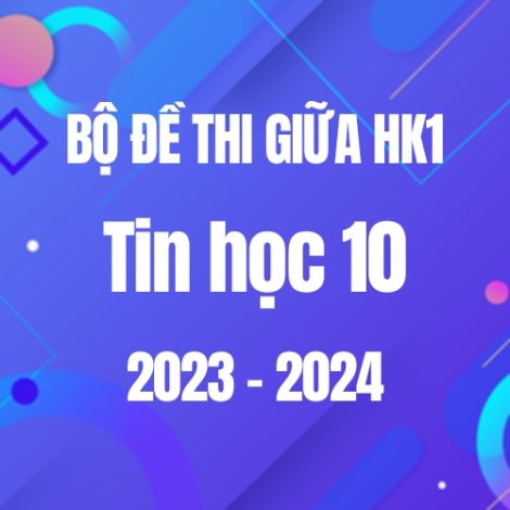 Bộ đề thi giữa HK1 môn Tin học lớp 10 năm 2023-2024