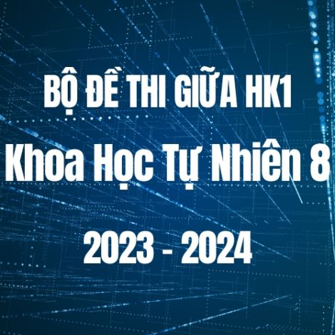 Bộ đề thi giữa HK1 môn Khoa học tự nhiên 8 năm 2023-2024