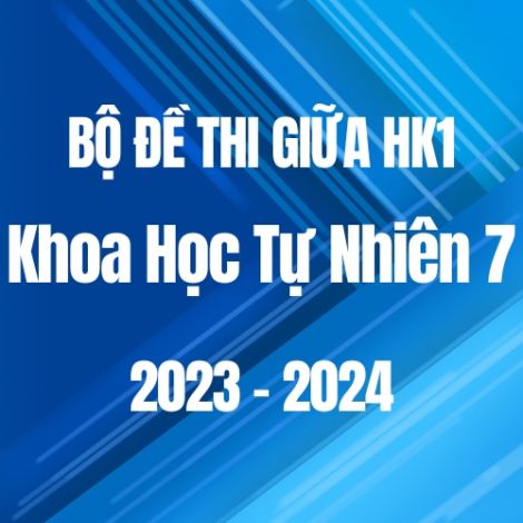 Bộ đề thi giữa HK1 môn Khoa học tự nhiên 7 năm 2023-2024