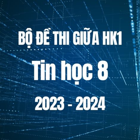 Bộ đề thi giữa HK1 môn Tin học lớp 8 năm 2023-2024