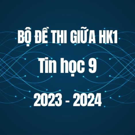Bộ đề thi giữa HK1 môn Tin học 9 năm 2023-2024