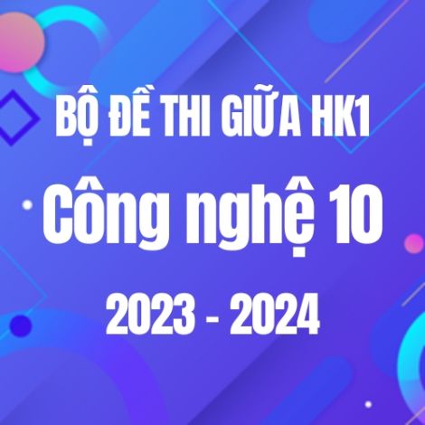 Bộ đề thi HK1 môn Công nghệ 10 năm 2023-2024