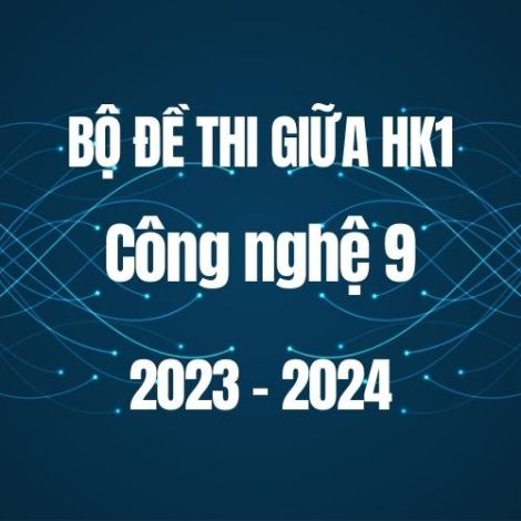 Bộ đề thi giữa HK1 môn Công nghệ 9 năm 2023-2024