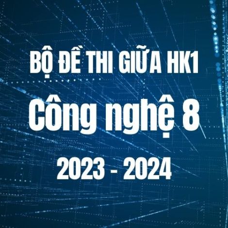 Bộ đề thi HK1 môn Công nghệ 8 năm 2023-2024