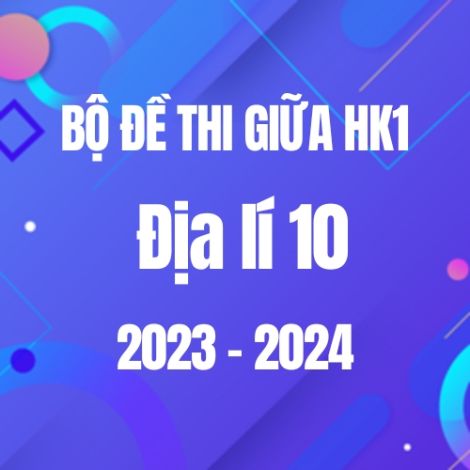 Bộ đề thi giữa HK1 môn Địa lí 10 năm 2023-2024