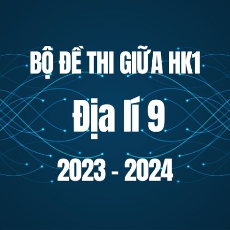 Bộ đề thi giữa HK1 môn Địa lí 9 năm 2023-2024