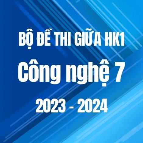 Bộ đề thi giữa HK1 môn Công nghệ 7 năm 2023-2024