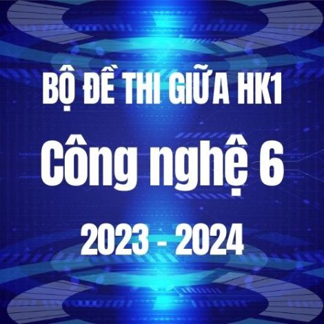 Bộ đề thi giữa HK1 môn Công nghệ 6 năm 2023-2024