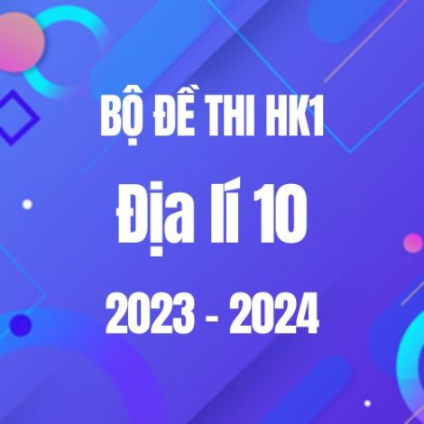 Bộ đề thi HK1 môn Địa lí 10 năm 2023-2024