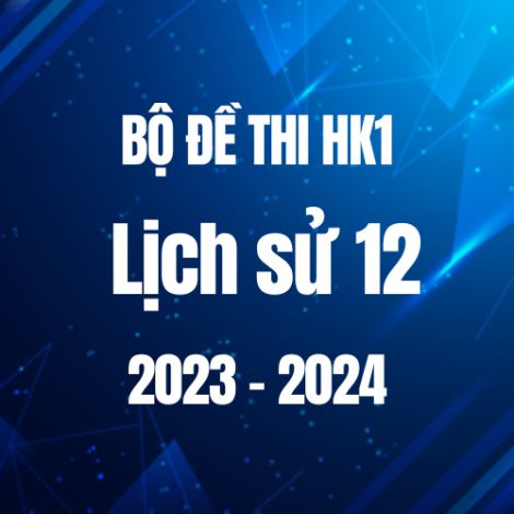 Bộ đề thi HK1 môn Lịch sử 12 năm 2023-2024
