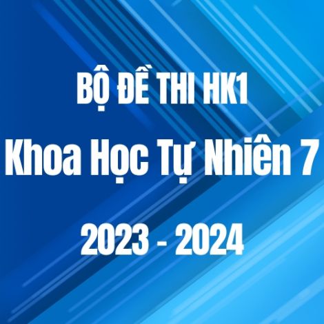 Bộ đề thi HK1 môn Khoa học tự nhiên 7 năm 2023-2024
