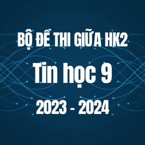 Bộ đề thi giữa HK2 môn Tin học 9 năm 2023-2024