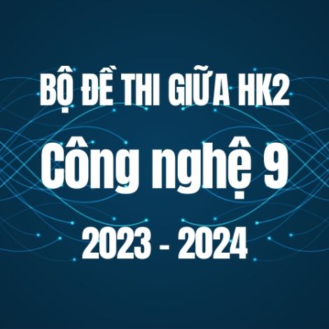 Bộ đề thi giữa HK2 môn Công nghệ 9 năm 2023-2024