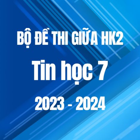 Bộ đề thi giữa HK2 môn Tin học 7 năm 2023-2024
