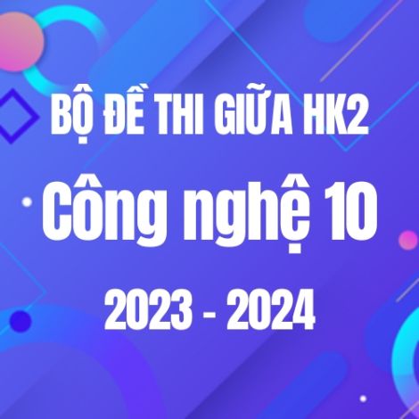 Bộ đề thi giữa HK2 môn Công nghệ 10 năm 2023-2024