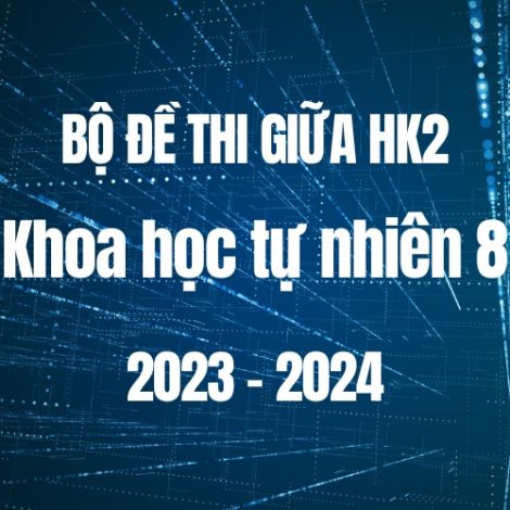 Bộ đề thi giữa HK2 môn Khoa học tự nhiên 8 năm 2023-2024