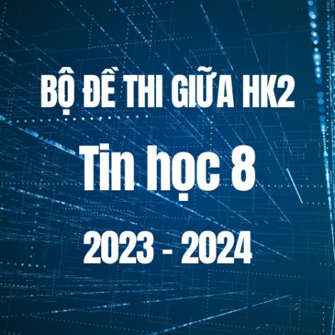 Bộ đề thi giữa HK2 môn Tin học 8 năm 2023-2024