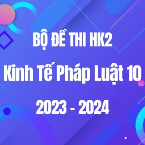 Bộ đề thi HK2 môn KTPL 10 năm 2023-2024