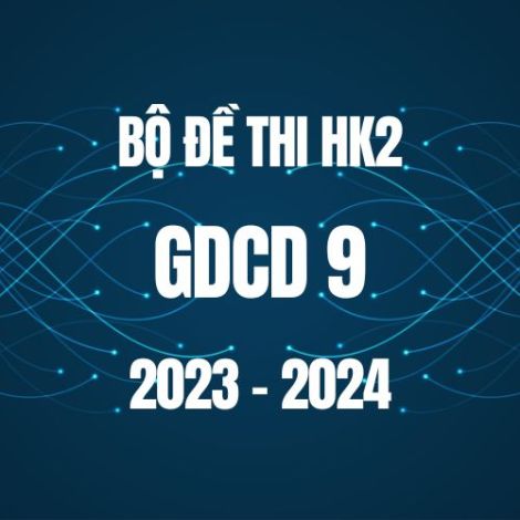 Bộ đề thi HK2 môn GDCD 9 năm 2023-2024