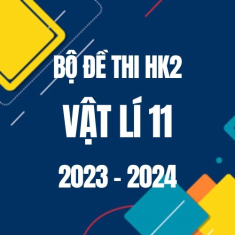 Bộ đề thi HK2 môn Vật lí 11 năm 2023-2024