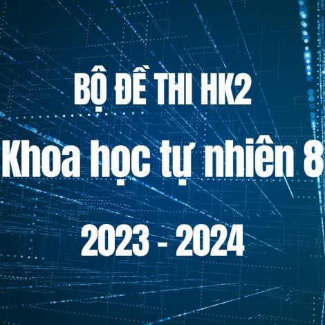 Bộ đề thi HK2 môn Khoa học tự nhiên 8 năm 2023-2024
